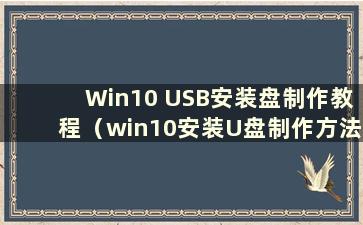 Win10 USB安装盘制作教程（win10安装U盘制作方法）